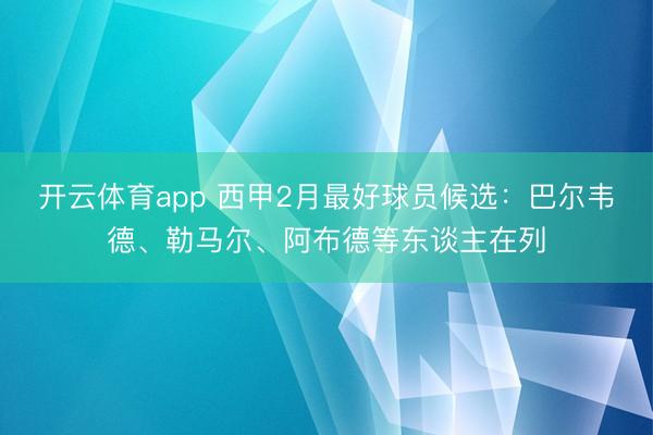 开云体育app 西甲2月最好球员候选：巴尔韦德、勒马尔、阿布德等东谈主在列