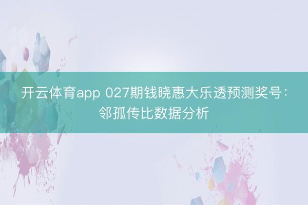开云体育app 027期钱晓惠大乐透预测奖号：邻孤传比数据分析