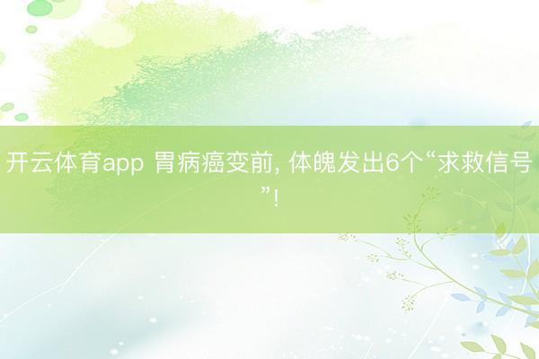 开云体育app 胃病癌变前，<a href=