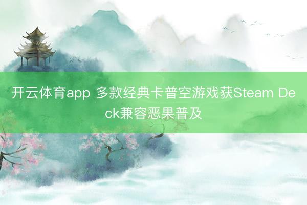 开云体育app 多款经典卡普空游戏获Steam Deck兼容恶果普及