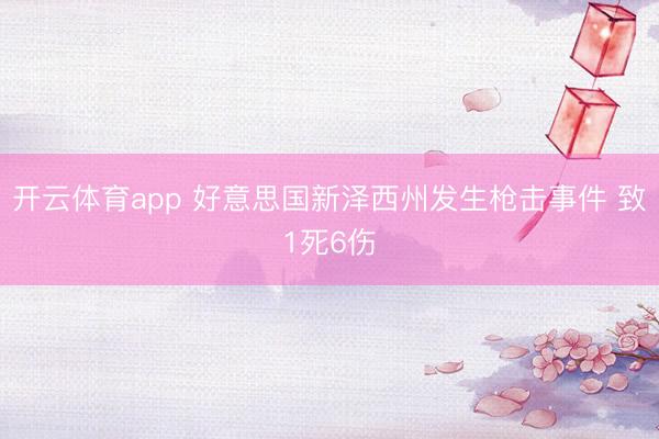 开云体育app 好意思国新泽西州发生枪击事件 致1死6伤