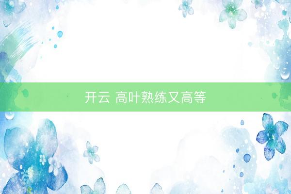 开云 高叶熟练又高等