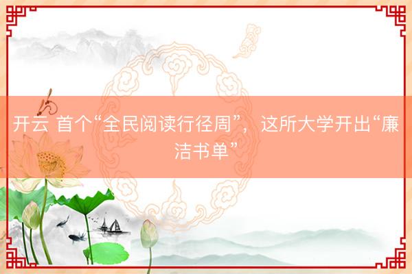 开云 首个“全民阅读行径周”，这所大学开出“廉洁书单”