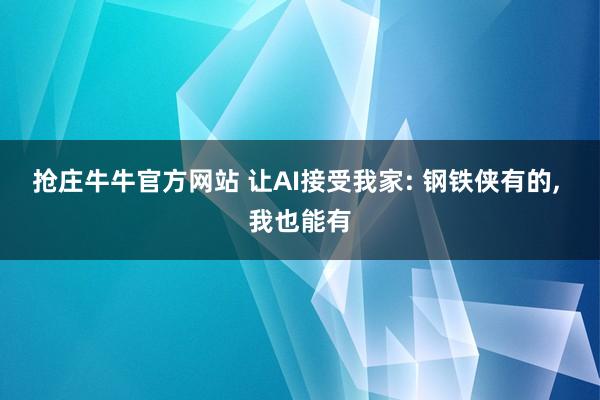 抢庄牛牛官方网站 让AI接受我家: 钢铁侠有的, 我也能有
