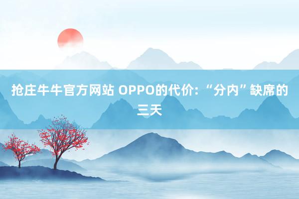 抢庄牛牛官方网站 OPPO的代价: “分内”缺席的三天