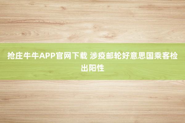 抢庄牛牛APP官网下载 涉疫邮轮好意思国乘客检出阳性
