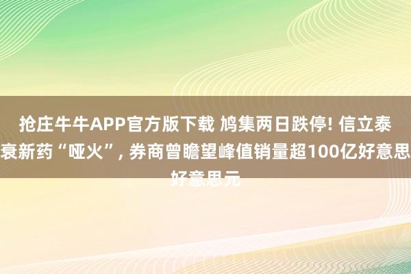 抢庄牛牛APP官方版下载 鸠集两日跌停! 信立泰心衰新药“哑火”, 券商曾瞻望峰值销量超100亿好意思元