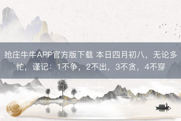 抢庄牛牛APP官方版下载 本日四月初八，无论多忙，谨记：1不争，2不出，3不贪，4不穿