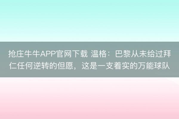 抢庄牛牛APP官网下载 温格：巴黎从未给过拜仁任何逆转的但愿，这是一支着实的万能球队