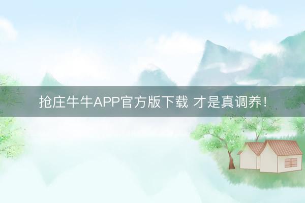 抢庄牛牛APP官方版下载 才是真调养！
