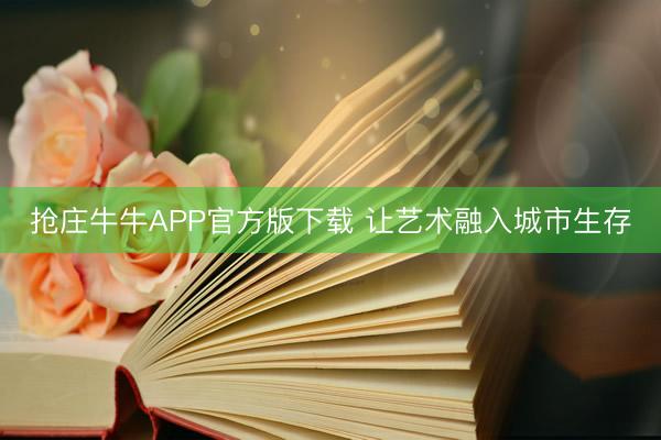 抢庄牛牛APP官方版下载 让艺术融入城市生存