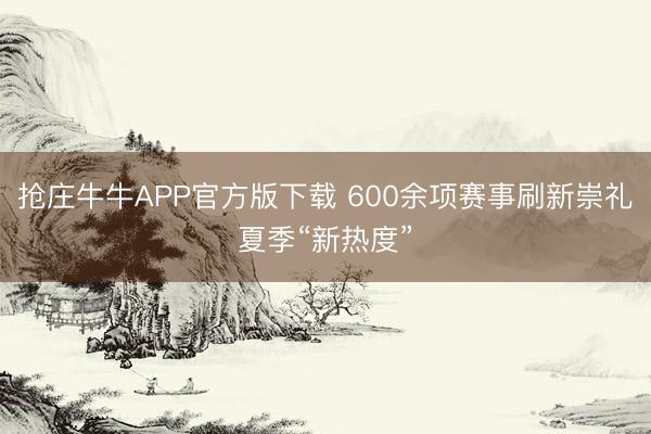 抢庄牛牛APP官方版下载 600余项赛事刷新崇礼夏季“新热度”