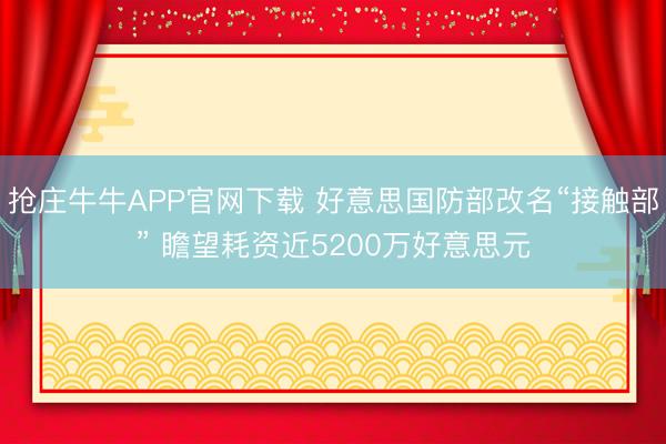 抢庄牛牛APP官网下载 好意思国防部改名“接触部” 瞻望耗资近5200万好意思元