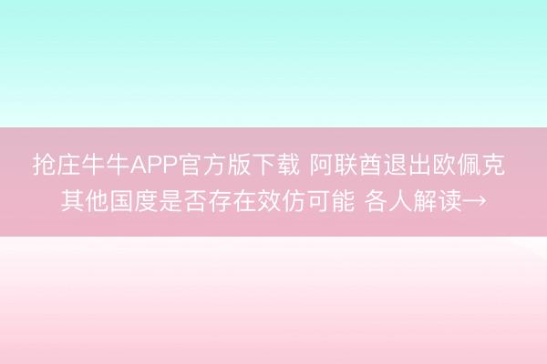 抢庄牛牛APP官方版下载 阿联酋退出欧佩克 其他国度是否存在效仿可能 各人解读→